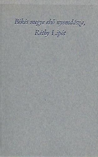 B�k�s megye els� nyomd�sza, R�thy Lip�t