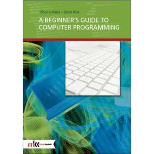 Kiss Zsolt Juhsz Tibor - A beginner's guide to computer programming