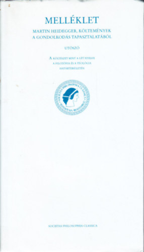 Ferge G�bor - Mell�klet, Martin Heidegger, k�ltem�nyek a gondolkod�s tapasztalat�b�l - Ut�sz�: A k�lt�szet mint a l�t nyelve a filoz�fia �s teol�gia hat�rter�let�n