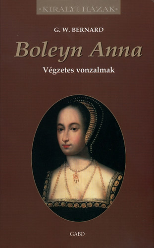 G. W. Bernard - Boleyn Anna - V�gzetes vonzalmak