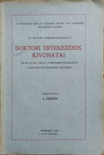 A Budapesti Kir�lyi P�zm�ny P�ter Tudom�nyegyetem B�lcs�szeti Kar�n az 1924/25-ik tan�vben elfogadott doktori �rtekez�sek kivonatai