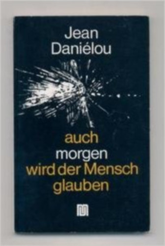 Jean Danilou - Auch morgen wird der Mensch glauben