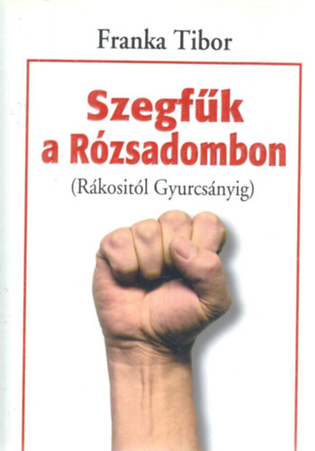 Szegf�k a R�zsadombon (R�kosit�l Gyurcs�nyig)