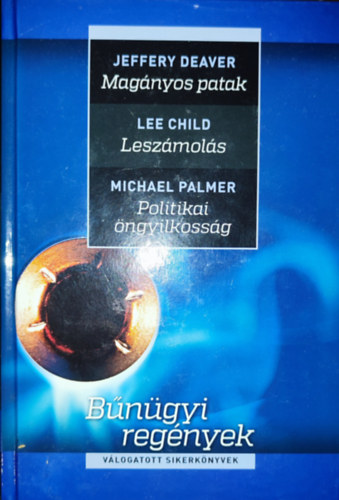 Bngyi regnyek egy ktetben - Bngyi regnyek-Jeffrey Deaver-Magnyos patak, Lee Child-Leszmols, Michael Palmer-Politikai ngyilkosg