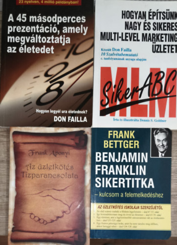 Frank Aponyi, Dennis S. Goldner, Don Failla Frank Bettger - 4db vllakozssal, marketinggel kapcsolatos knyv - Frank Bettger-Benjamin Franklin sikertitka, Frank Aponyi-Az zletkts tzparancsolata, Dennis S. Goldner-SikerABC, Don Failla-A 45 msodperces prezentci, amely megvltoztatja az lete
