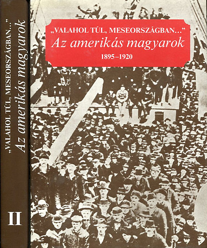 Albert  Tezla (szerk.) - "Valahol tl, meseorszgban..." Az ameriks magyarok 1895-1920 I-II.