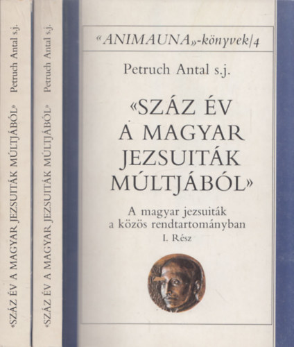 Petruch Antal s. j. - Szz v a magyar jezsuitk mltjbl I-II.: A magyar jezsuitk a kzs rendtartomnyban