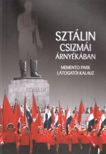 Szt�lin csizm�i �rny�k�ban. Memento Park l�togat�i kalauz