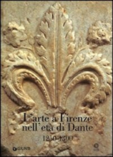 Mario Scalini Angelo Tartuferi - L' arte a Firenze nell'eta di Dante (1250-1300)