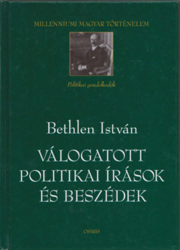 Szerz� G�mb�s Gyula Szerkeszt� Gyurgy�k J�nos P�t� J�nos Vony� J�zsef - Bethlen Istv�n - V�logatott politikai �r�sok �s elbesz�l�sek