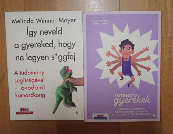 Mary Sheedy Kurcinka Melinda Wenner Moyer - 2 könyv a gyereknevelés kihívásairól: Így neveld a gyereked, hogy ne legyen s*ggfej, Intenzív gyerekek