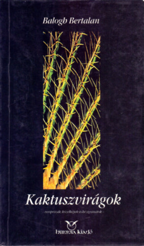 Balogh Bertalan - Kaktuszvirgok (versprzk, kzelkpek s kzigrntok)