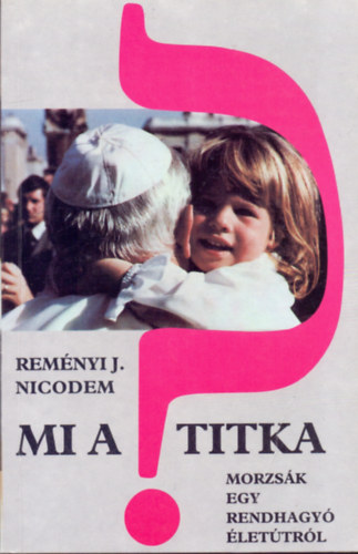 Rem�nyi J. Nicodem - Mi a titka? Morzs�k egy rendhagy� �let�tr�l (II. J�nos P�l)