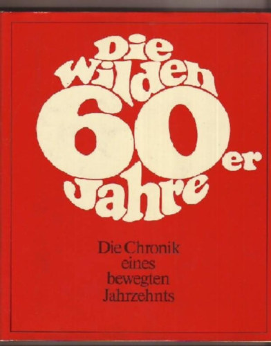 Wilfried Achterfeld - Die wilden 60er Jahre. Die Chronik eines bewegten Jahrzehnts