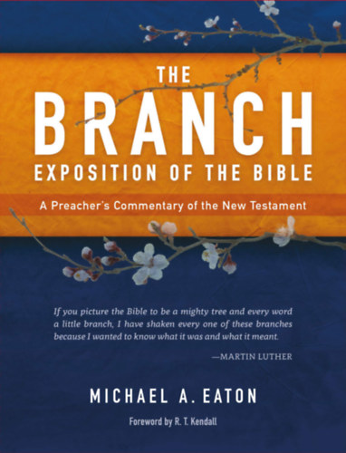 Michael A. Eaton - The Branch Exposition of the Bible: A Preacher's Commentary of the New Testament