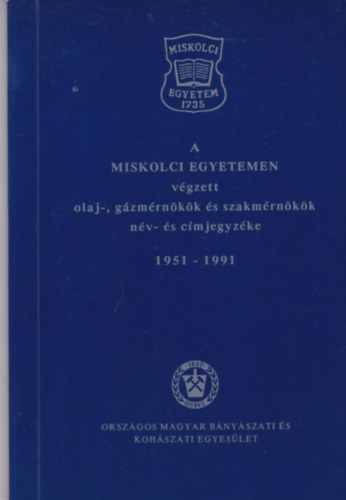 A Miskolci Egyetemen v�gzett olaj-, g�zm�rn�k�k �s szakm�rn�k�k n�v- �s c�mjegyz�ke 1951-1991