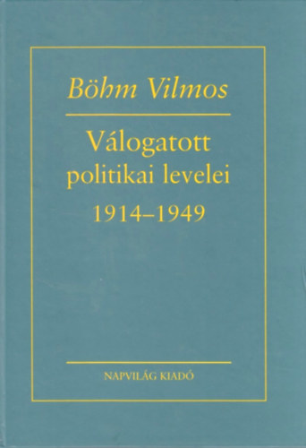 Bhm Vilmos vlogatott politikai levelei 1914-1949