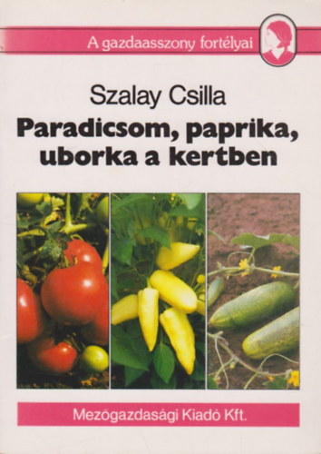 Szalay Csilla - Paradicsom, paprika, uborka a kertben