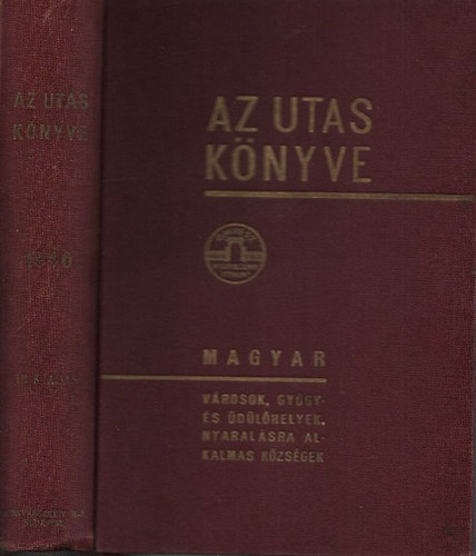 Az utas knyve 1940 - Magyar utazsi kziknyv s tmutat: vrosok, gygyfrdk, dl- s nyaralhelyek, egszsggyi, sport- s turisztikai intzmnyek rszletes ismertetje