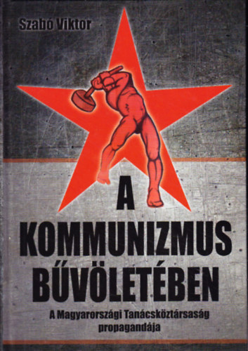 A kommunizmus bvletben - A Magyarorszgi Tancskztrsasg  propagandja