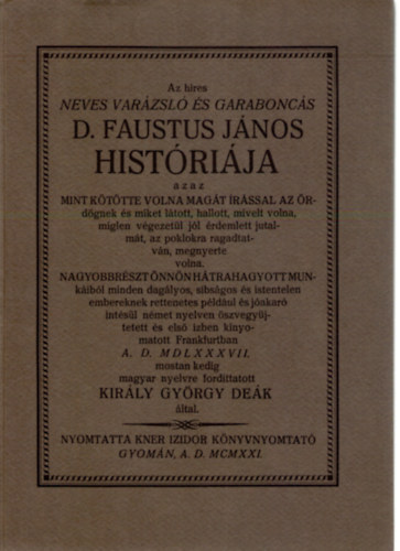 Az hres neves varzsl s garaboncs D. Faustus Jnos histrija AZAZ MINT KTTTE VOLNA MAGT RSSAL AZ RDGNEK S MIKET LTOTT, HALLOTT, MVELT VOLNA, MGLEN VGEZETL JL RDEMLETT JUTALMT, AZ POKLOKRA RAGADTATVN, MEG