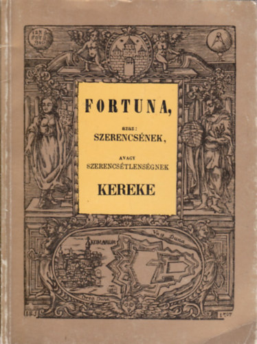 Fortuna, azaz: szerencsnek, avagy szerencstlensgnek kereke (reprint)