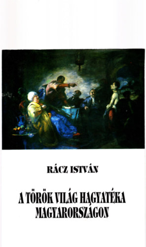 Rcz Istvn - A trk vilg hagyatka Magyarorszgon