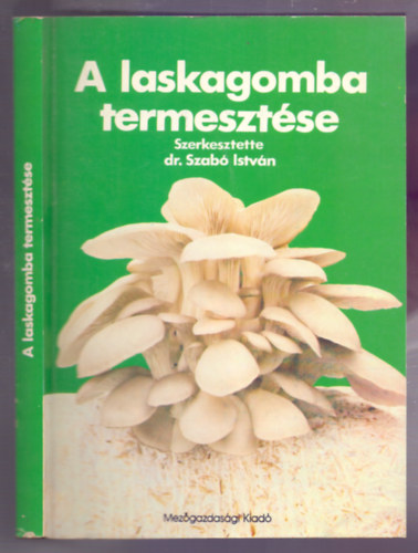 dr. Bal�zs S�ndor-dr. Szab� Istv�n-Szili Istv�n-T�th L�szl� - A laskagomba termeszt�se (7 �br�val, 28 fot�val)