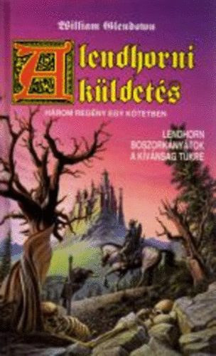 Nemes Istv�n szerk. William Glendown - A lendhorni k�ldet�s - (Lendhorn / Boszork�ny�tok / A k�v�ns�g t�kre)- 3 m� egy k�tetben