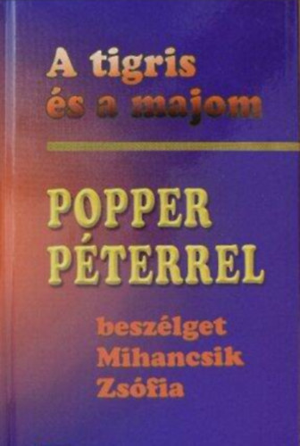 A tigris �s a majom //Popper P�terrel besz�lget Mihancsik Zs�fia//