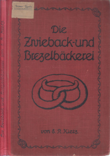 Die Zwieback- und Brezelb�ckerei im Gros- und Kleinbetrieb (A Cukr�szok Lapja k�nyvt�r�b�l)