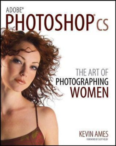Kevin Ames - Adobe Photoshop CS: The Art of Photographing Women
