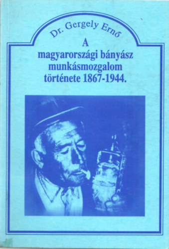 Dr. Gergely Ern - A magyarorszgi bnysz munksmozgalom trtnete 1867-1944