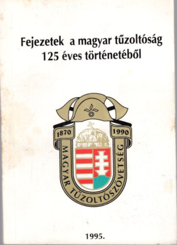 Fejezetek a magyar t�zolt�s�g 125 �ves t�rt�net�b�l