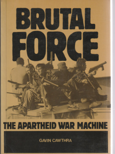 Brutal force - the apartheid war machine
