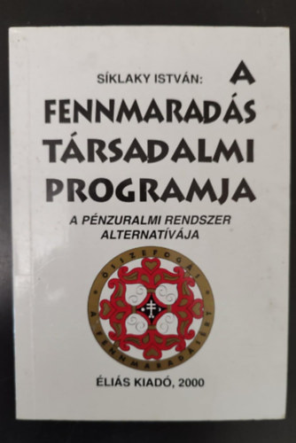 Sklaki Istvn - A fennmarads trsadalmi programja (A fenntarthat trsadalom alapelvei s rtkrendje / Rsztvev demokrcia / Kzgazdasgi alapfogalmak / Pnzreform s a hitelezs trsadalmastsa / Adrendszer, ko- s szocilpolitika) - Egy