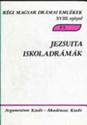 Jezsuita iskoladrmk (ismert szerzk) (Rgi magyar drmai emlkek XVIII. szzad 4/1.)