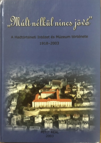 "Mlt nlkl nincs jv" A Hadtrtneti Mzeum trtnete 1918-2003