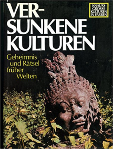 Knaurs grosse Kulturen in Farben. Versunkene Kulturen. Geheimniss und R�tsel fr�her Welten