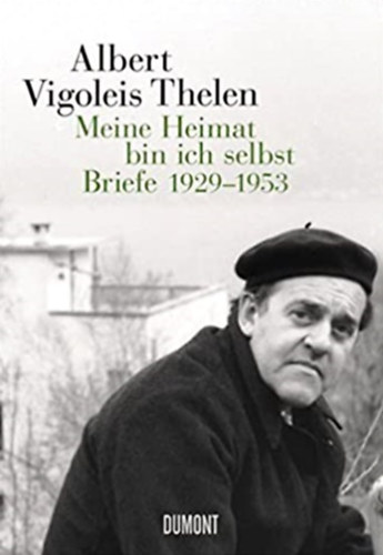 Albert Vigoleis Thelen - Meine Heimat bin ich selbst Briefe 1929-1953