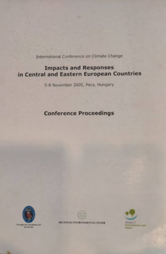Impacts and Responses in Central and Eastern European Countries (Klmavltozs konferencia - Hatsok s vlaszok a kzp- s kelet-eurpai orszgokban - angol nyelv)