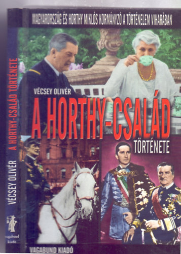 A Horthy-csal�d t�rt�nete (Magyarorsz�g �s Horthy Mikl�s korm�nyz� a t�rt�nelem vihar�ban)