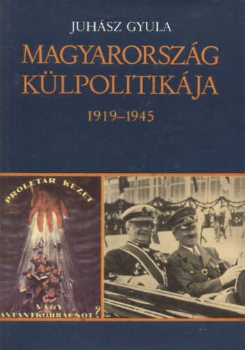 Juhsz Gyula - Magyarorszg klpolitikja 1919-1945 (3., tdolgozott kiads)