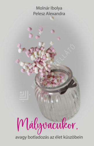 Moln�r Ibolya - M�lyvacukor, avagy botladoz�s az �let k�sz�bein