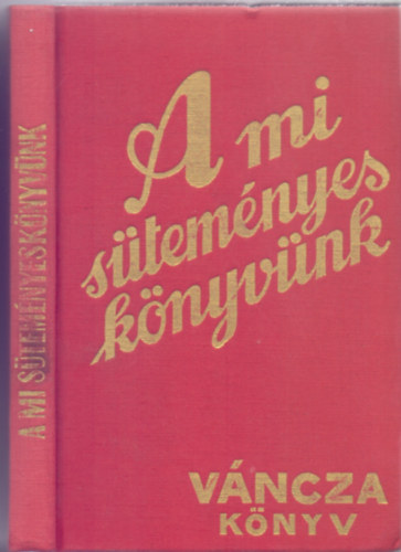 Írta és rajzolta: Váncza József - A mi süteményeskönyvünk (Tizennegyedik, háromszorosra bővített kiadás - Reprint)
