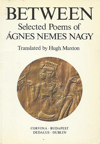 Nemes Nagy �gnes - Between - Selected Poems of �gnes Nemes Nagy (Translated by Hugh Maxton)