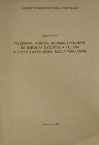 Ggyor Jzsef - Tjszavak, mondk, adomk, szlsok s babonk gyjtse a tallsi alapfok kilencves iskola tanulival