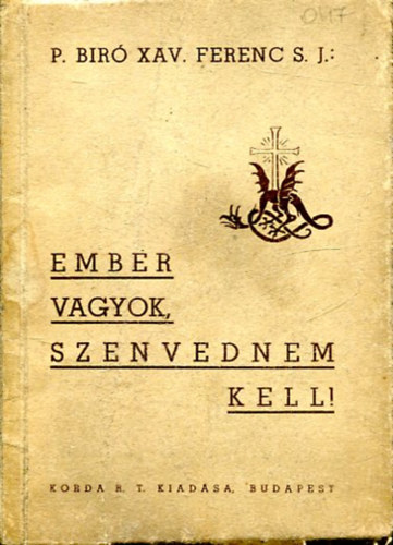 P. Bir Ferenc S. J. - Ember vagyok,... szenvednem kell!