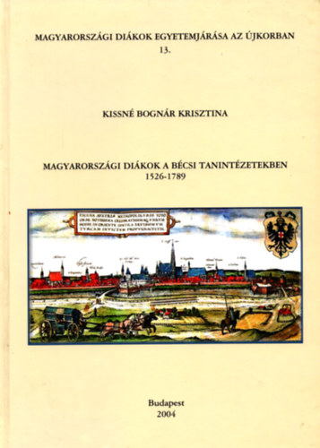 Magyarorszgi Dikok a Bcsi Tanintzetekben 1526-1789