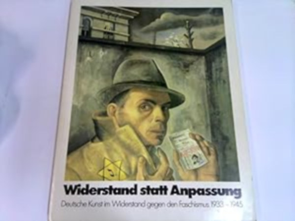 Ausstellungskatalog : Widerstand statt Anpassung - Deutsche Kunst im Widerstand gegen den Faschismus 1933 - 1945
